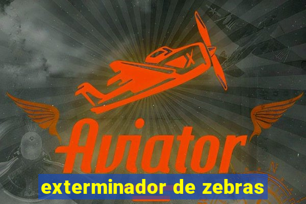 exterminador de zebras